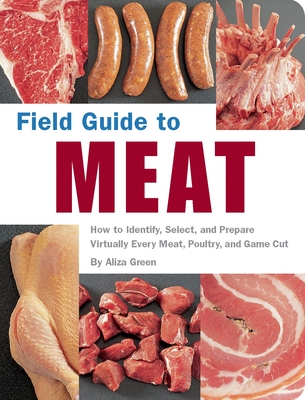 Field Guide to Meat: How to Identify, Select, and Prepare Virtually Every Meat, Poultry, and Game Cut - Green, Aliza