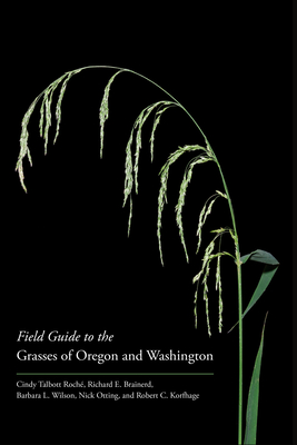 Field Guide to the Grasses of Oregon and Washington - Roche, Cindy Talbott, Ms., and Brainerd, Richard, and Wilson, Barbara L