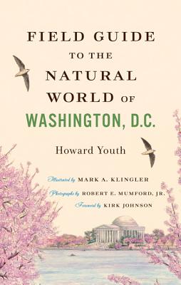 Field Guide to the Natural World of Washington, D.C. - Youth, Howard, and Mumford, Robert E., Jr. (Photographer), and Johnson, Kirk (Foreword by)