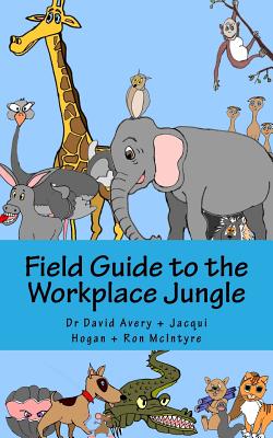 Field Guide to the Workplace Jungle - Avery, David, and McIntyre, Ron, and Hogan, Jacqui