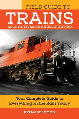 Field Guide to Trains: Locomotives and Rolling Stock - Solomon, Brian