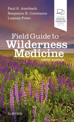 Field Guide to Wilderness Medicine - Auerbach, Paul S., and Constance, Benjamin B., MD, MBA, FACEP, and Freer, Luanne, MD, FACEP