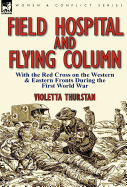 Field Hospital and Flying Column: With the Red Cross on the Western & Eastern Fronts During the First World War