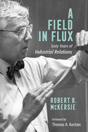 Field in Flux: Sixty Years of Industrial Relations