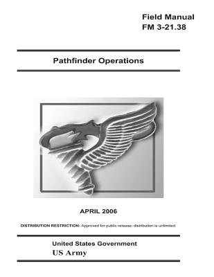 Field Manual FM 3-21.38 Pathfinder Operations April 2006 US Army - Us Army, United States Government