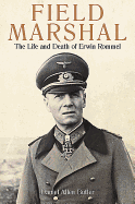 Field Marshal: The Life and Death of Erwin Rommel