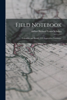 Field Notebook: Colombia and Brazil, 1945 September-November - Schultes, Richard Evans Author (Creator)