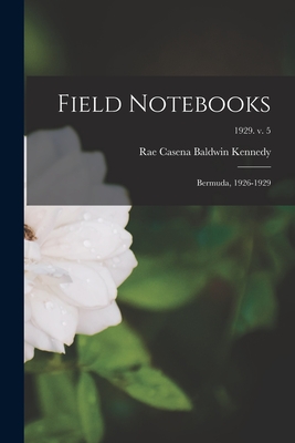 Field Notebooks: Bermuda, 1926-1929; 1929. v. 5 - Kennedy, Rae Casena Baldwin 1879-1952 (Creator)