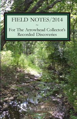 FIELD NOTES/2014 For The Arrowhead Collector's Recorded Discoveries - Crawford, F Scott