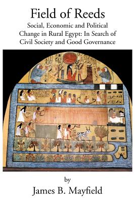 Field of Reeds: Social, Economic and Political Change in Rural Egypt: In Search of Civil Society and Good Governance - Mayfield, James B