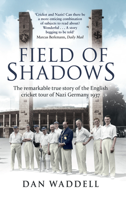 Field of Shadows: The English Cricket Tour of Nazi Germany 1937 - Waddell, Dan