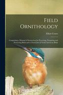 Field Ornithology [microform]: Comprising a Manual of Instruction for Procuring, Preparing and Preserving Birds and a Check List of North American Birds