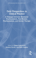 Field Perspectives in Clinical Practice: A Dialogue between Relational Psychoanalysis, Post-Bionian Psychoanalysis, and Gestalt Therapy