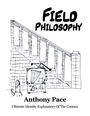 Field Philosophy: Ultimate Identity Explanatory Of The Cosmos - Pace, Anthony