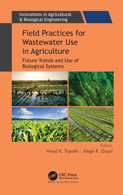 Field Practices for Wastewater Use in Agriculture: Future Trends and Use of Biological Systems - Tripathi, Vinod K (Editor), and Goyal, Megh R (Editor)