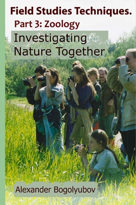 Field Studies Techniques. Part 3. Zoology: Investigating Nature Together - Brody, Michael (Editor), and Tatarinova, Tatiana (Translated by), and Bogolyubov, Alexander