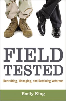 Field Tested: Recruiting, Managing, and Retaining Veterans - King, Emily