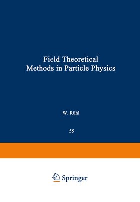 Field Theoretical Methods in Particle Physics - Ruhl, Werner (Editor)