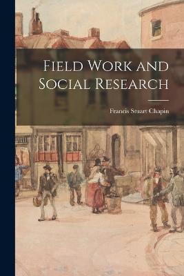 Field Work and Social Research - Chapin, Francis Stuart