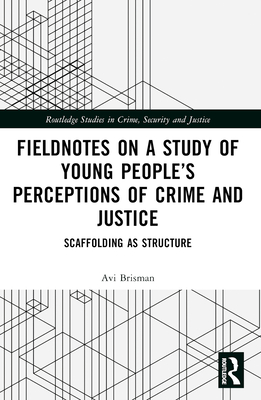 Fieldnotes on a Study of Young People's Perceptions of Crime and Justice: Scaffolding as Structure - Brisman, Avi