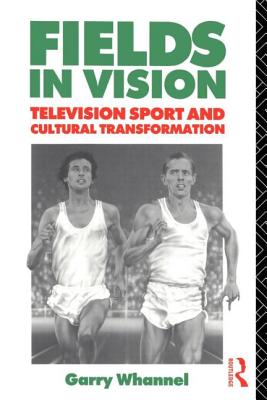 Fields in Vision: Television Sport and Cultural Transformation - Whannel, Garry