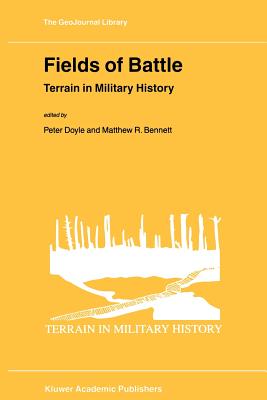 Fields of Battle: Terrain in Military History - Doyle, P. (Editor), and Bennett, Matthew R. (Editor)