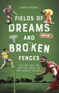 Fields of Dreams and Broken Fences: Delving into the Mystery World of Non-League Football
