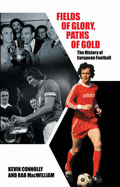 Fields of Glory, Paths of Gold: The History of European Football - Connolly, Kevin, and Macwilliam, Rab, and Connolly, K & M