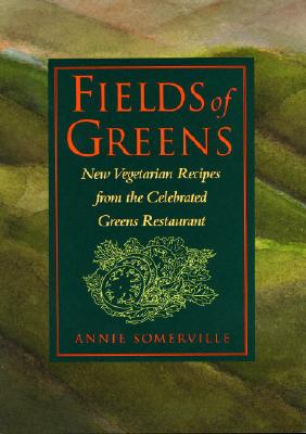Fields of Greens: New Vegetarian Recipes from the Celebrated Greens Restaurant: A Cookbook - Somerville, Annie