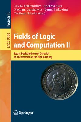 Fields of Logic and Computation II: Essays Dedicated to Yuri Gurevich on the Occasion of His 75th Birthday - Beklemishev, Lev D (Editor), and Blass, Andreas (Editor), and Dershowitz, Nachum (Editor)