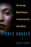 Fierce Angels: The Strong Black Woman in American Life and Culture