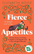 Fierce Appetites: Loving, losing and living to excess in my present and in the writings of the past
