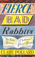 Fierce Bad Rabbits: The Tales Behind Children's Picture Books