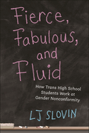 Fierce, Fabulous, and Fluid: How Trans High School Students Work at Gender Nonconformity