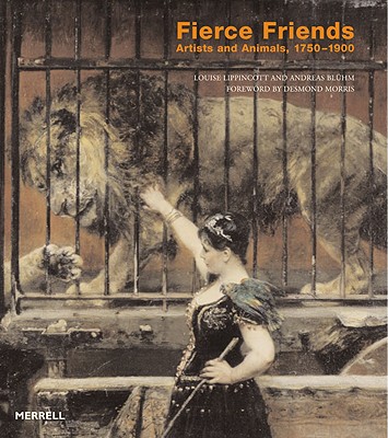 Fierce Friends: Artists and Animals, 1750-1900 - Lippincott, Louise, and Bluhm, Andreas, and Morris, Desmond (Foreword by)