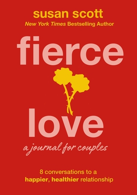 Fierce Love: A Journal for Couples: 8 Conversations to a Happier, Healthier Relationship - Scott, Susan