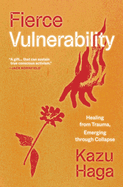 Fierce Vulnerability: Healing from Trauma, Emerging from Collapse