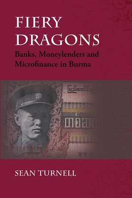 Fiery Dragons: Banks, Moneylenders and Microfinance in Burma - Turnell, Sean