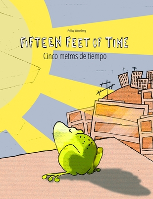 Fifteen Feet of Time/Cinco metros de tiempo: Bilingual English-Spanish Picture Book (Dual Language/Parallel Text) - Riesenweber, Christina (Translated by), and Johnstone, Japhet (Translated by), and Bernal Mrquez, Manuel (Translated by)