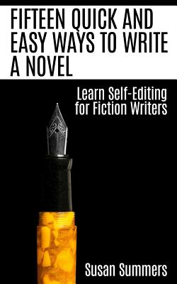 Fifteen Quick and Easy Ways to Write a Novel: Learn Self-Editing for Fiction Writers - Summers, Susan