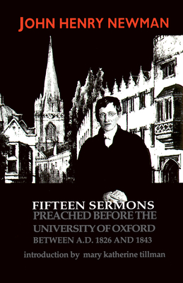 Fifteen Sermons Preached before the University of Oxford Between A.D. 1826 and 1843 - Newman, John Henry Cardinal, and Tillman, Mary Katherine (Introduction by)