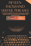 Fifteen Thousand Useful Phrases: A Practical Handbook of Pertinent Expressions, Striking Similes, Literary, Commercial, Conversational, and Oratorical Terms