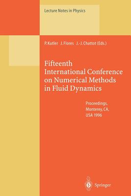 Fifteenth International Conference on Numerical Methods in Fluid Dynamics: Proceedings of the Conference Held in Monterey, Ca, Usa, 24-28 June 1996 - Kutler, Paul (Editor), and Flores, Jolen (Editor), and Chattot, Jean-Jacques (Editor)