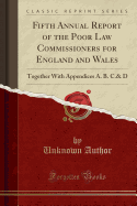 Fifth Annual Report of the Poor Law Commissioners for England and Wales: Together with Appendices A. B. C.& D (Classic Reprint)