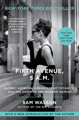 Fifth Avenue, 5 A.M.: Audrey Hepburn, Breakfast at Tiffany's, and the Dawn of the Modern Woman - Wasson, Sam