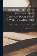 Fiftieth Report of the Diocesan Church Society of New Brunswick, 1885 [microform]: Part I