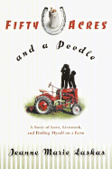 Fifty Acres and a Poodle: A Story of Love, Livestock, and Finding Myself on a Farm - Laskas, Jeanne Marie