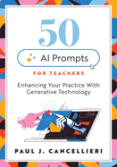 Fifty AI Prompts for Teachers: Enhancing Your Practice with Generative Technology (Use AI to Create Engaging Teaching Content.)