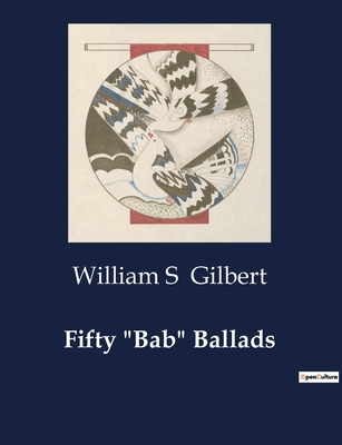 Fifty "Bab" Ballads - Gilbert, William S