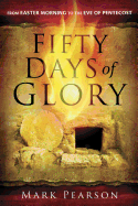 Fifty Days of Glory: From Easter Morning to the Eve of Pentecost